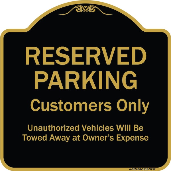 Designer Series-Reserved Parking Customers Unauthorized Vehicles Will Be, 18" x 18", BG-1818-9757